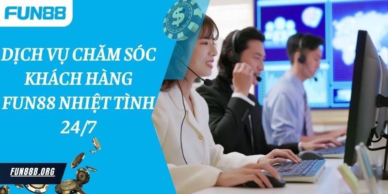 Dịch vụ chăm sóc khách hàng Fun88 nhiệt tình 24/7