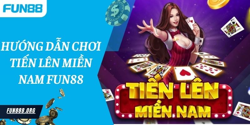 Hướng dẫn chơi tiến lên miền nam Fun88