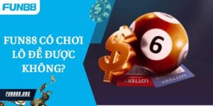 Fun88 Có Chơi Lô Đề Được Không? Cách Tham Gia Chơi Nhanh Nhất