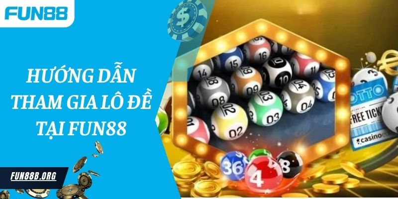 Hướng dẫn tham gia lô đề tại Fun88