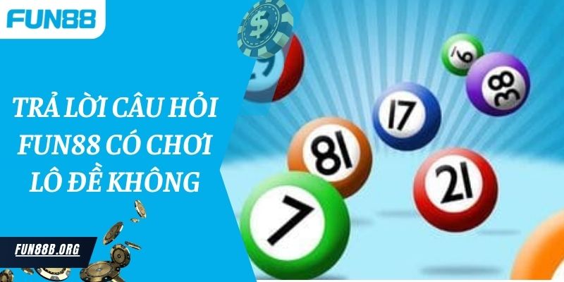 Trả lời câu hỏi Fun88 có chơi lô đề không