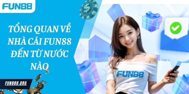 Tổng quan về nhà cái Fun88 đến từ nước nào