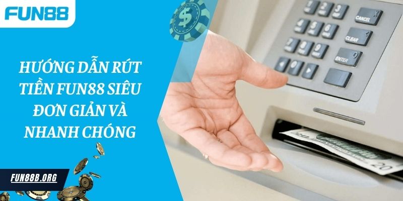 Hướng dẫn rút tiền Fun88 siêu đơn giản và nhanh chóng