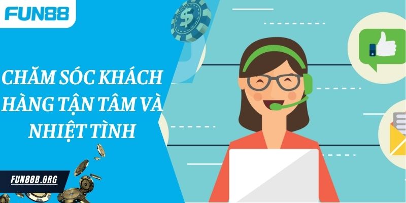 Chăm sóc khách hàng tận tâm và nhiệt tình hỗ trợ 24/7