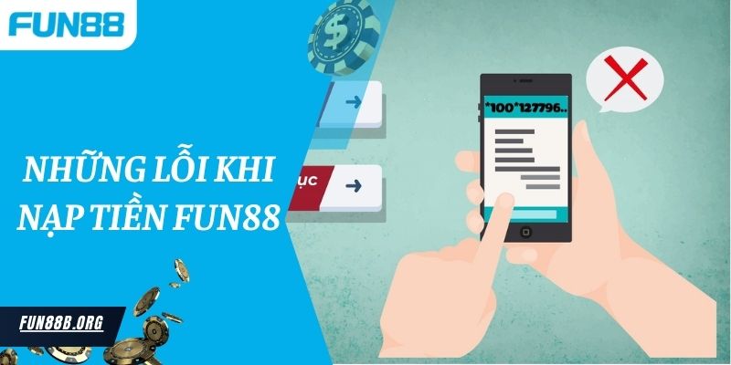 Những Lỗi  Khi Nạp Tiền Fun88 Mà Người Chơi Cần Biết 