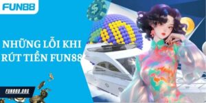 Những Lỗi Rút Tiền Fun88 Và Cách Khắc Phục 