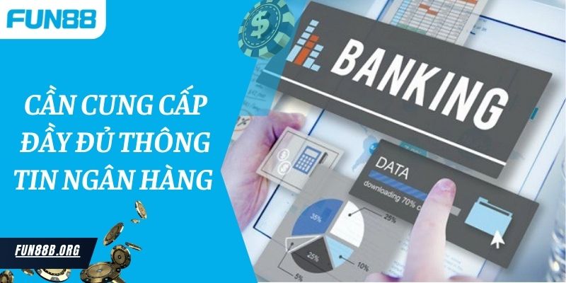 Cần cung cấp đầy đủ thông tin ngân hàng cho nhà cái