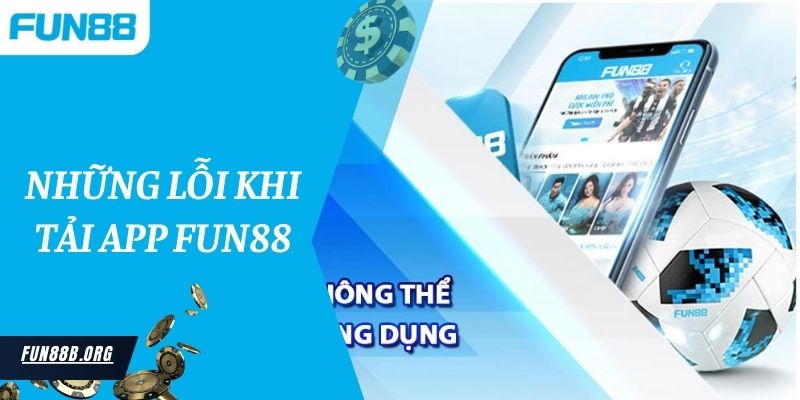 Những Lỗi Khi Tải App Fun88 Về Điện Thoại Và Những Lưu Ý Quan Trọng