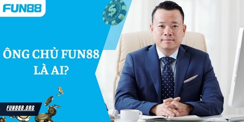 Giải Đáp Ông Chủ Fun88 Là Ai? Quang Thắng - CEO Tài Ba