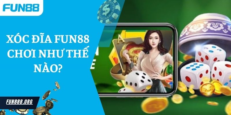 Trả Lời Câu Hỏi Xóc Đĩa Fun88 Chơi Như Thế Nào? 